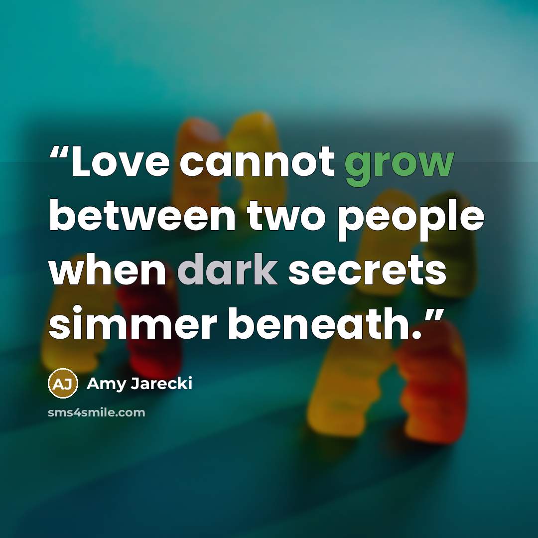 “Love cannot grow between two people when dark secrets simmer beneath.” quote by Amy Jarecki