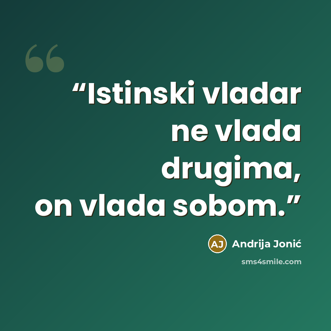 “Istinski vladar ne vlada drugima, on vlada sobom.” quote by Andrija Jonić