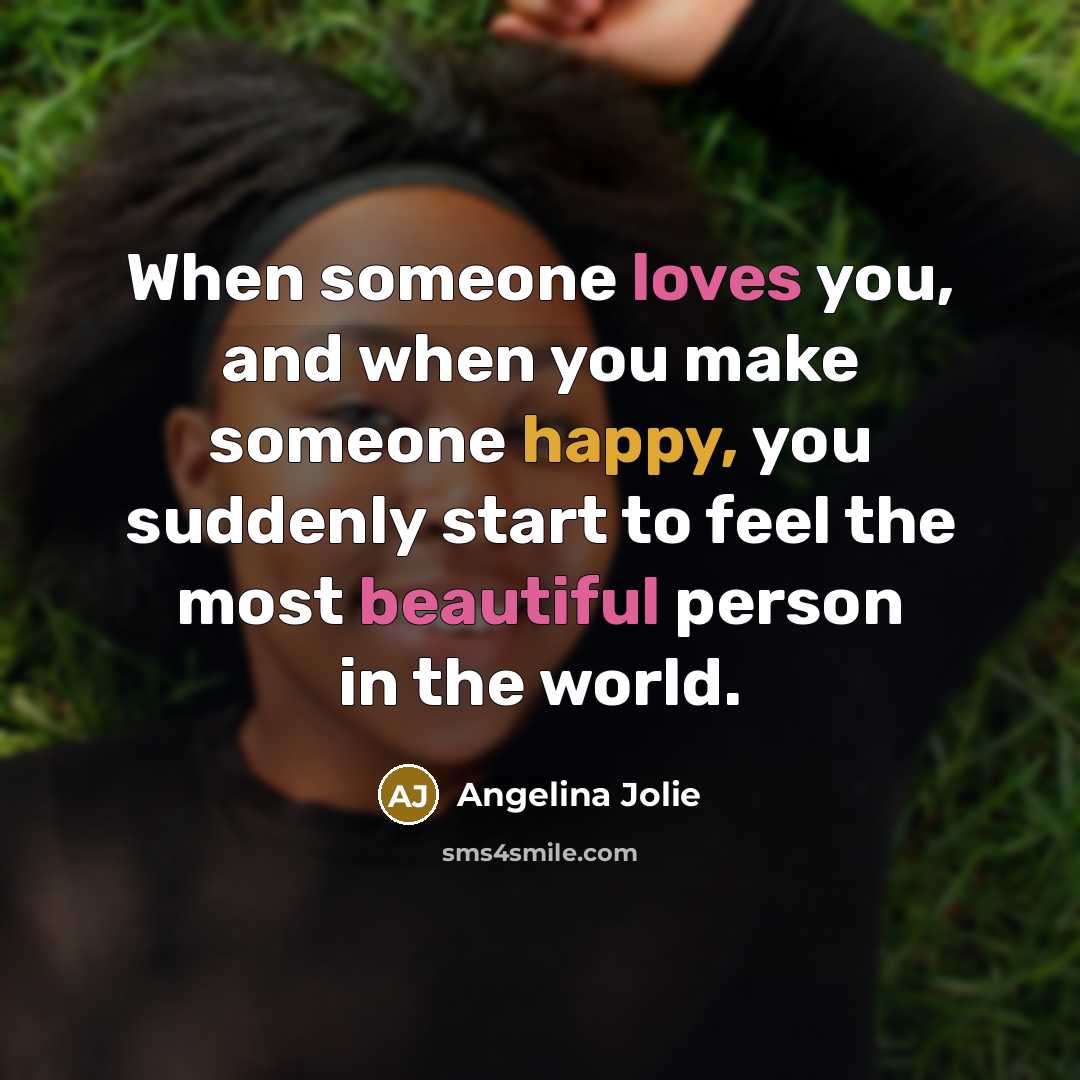 “When someone loves you, and when you make someone happy,…” quote by Angelina Jolie