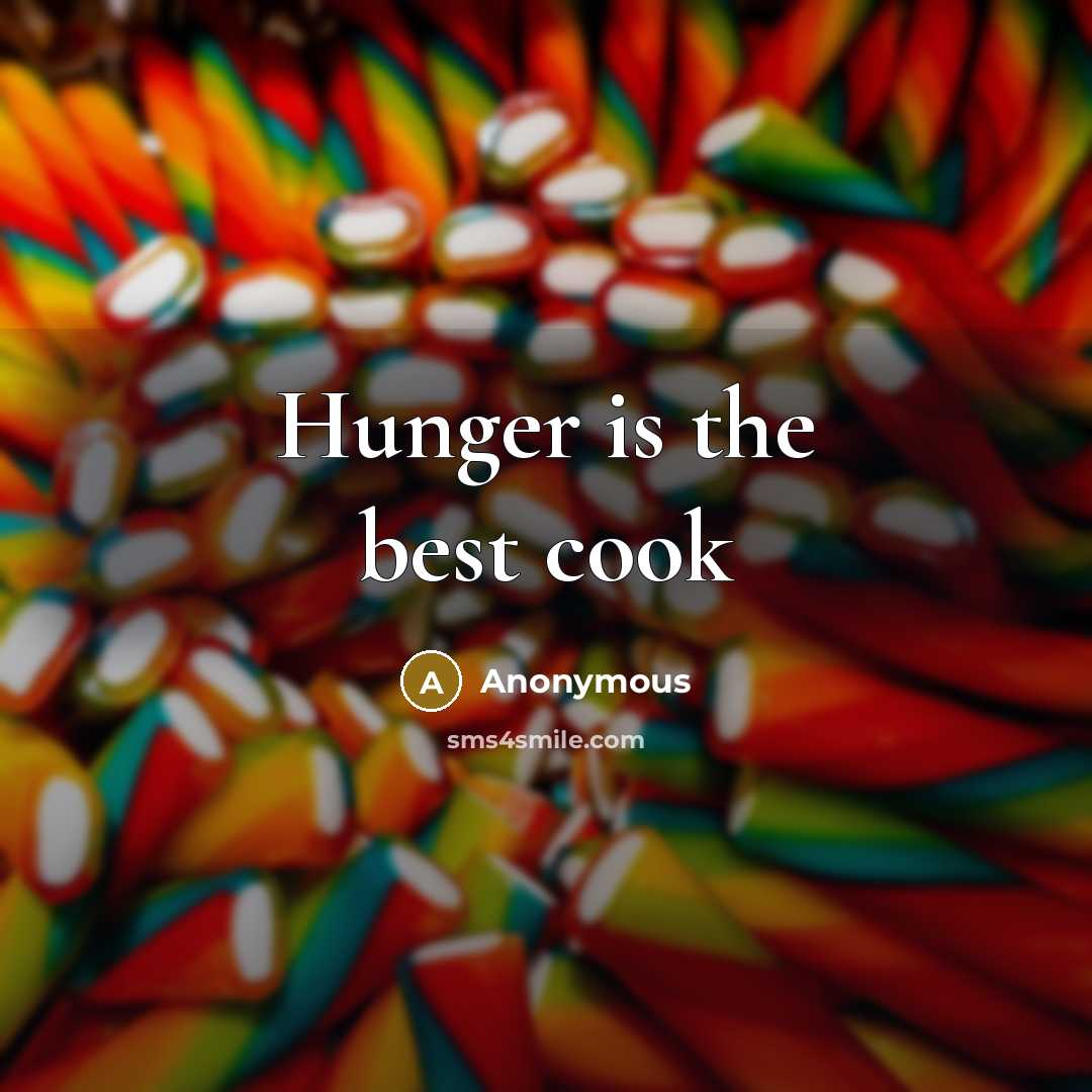 “Hunger is the best cook…” quote by Anonymous
