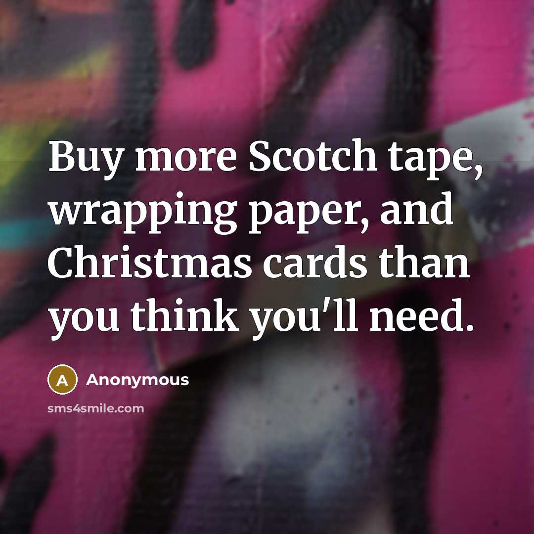 “Buy more Scotch tape, wrapping paper, and Christmas cards than…” quote by Anonymous