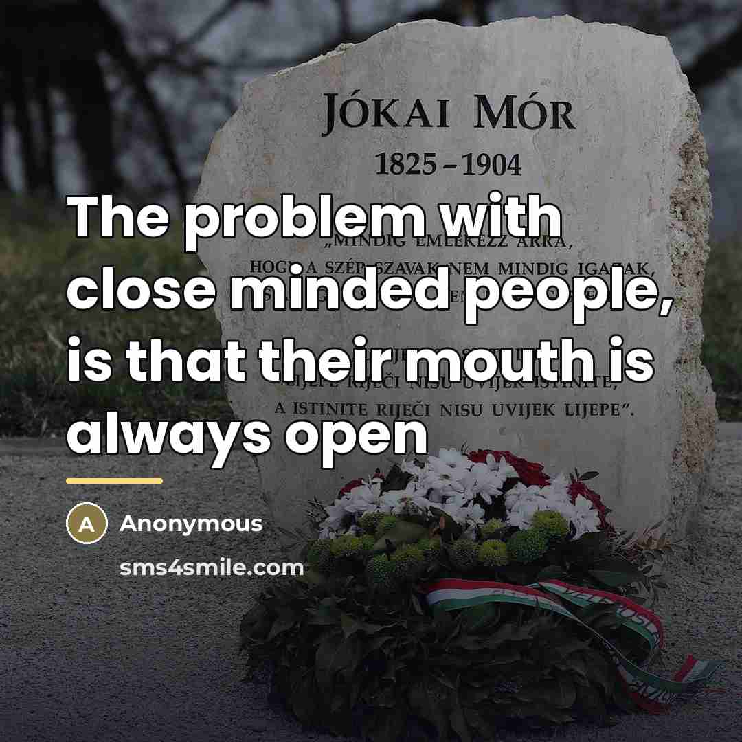 “The problem with close minded people, is that their mouth…” quote by Anonymous