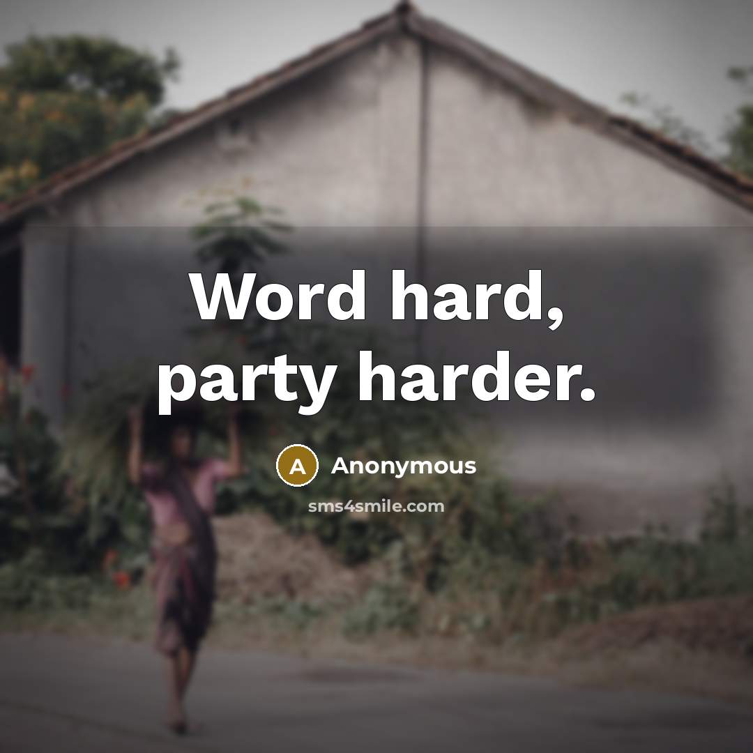 “Word hard, party harder.” quote by Anonymous