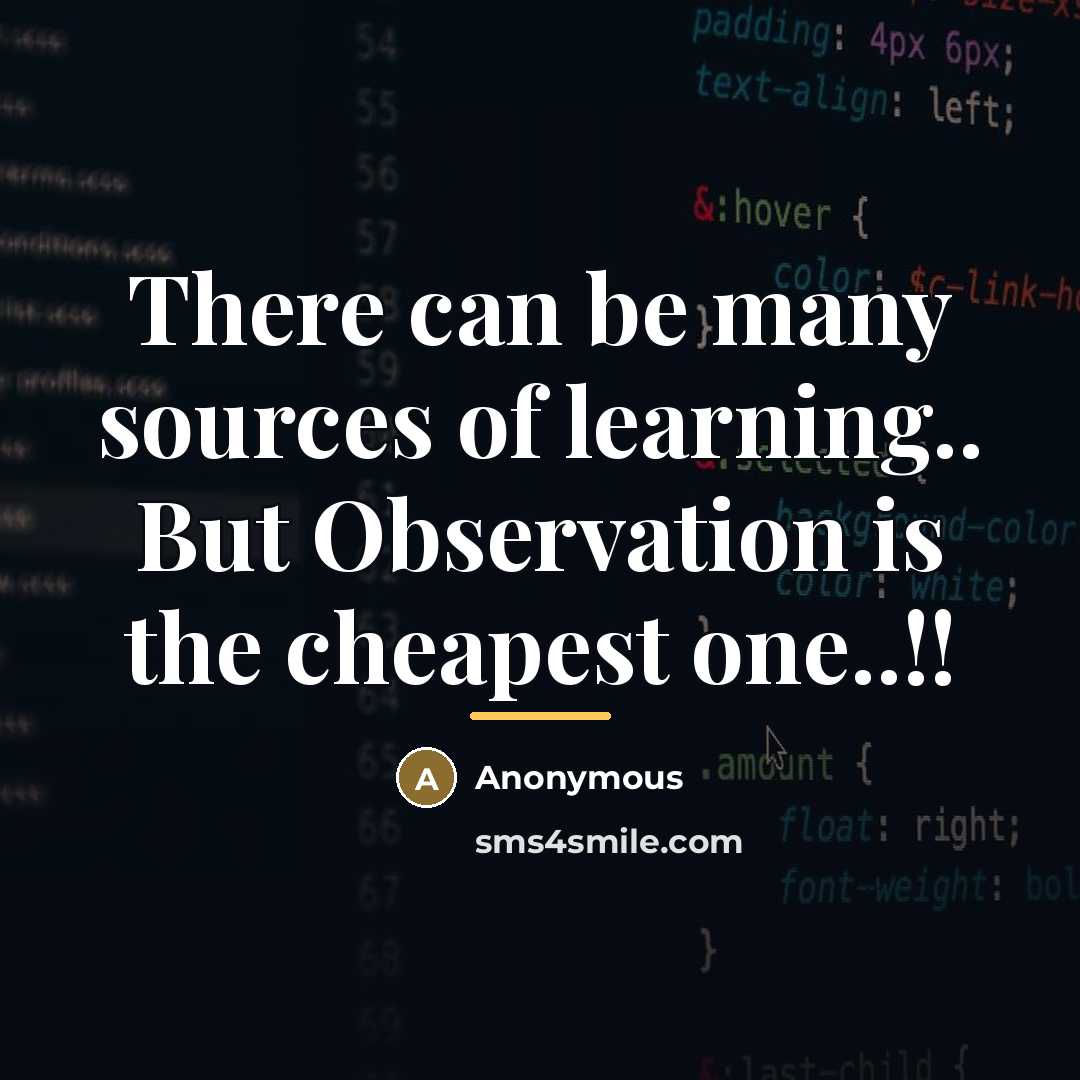 “There can be many sources of learning.. But Observation is…” quote by Anonymous