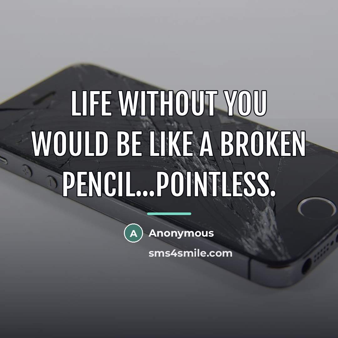 “Life without you would be like a broken pencil...pointless.…” quote by Anonymous