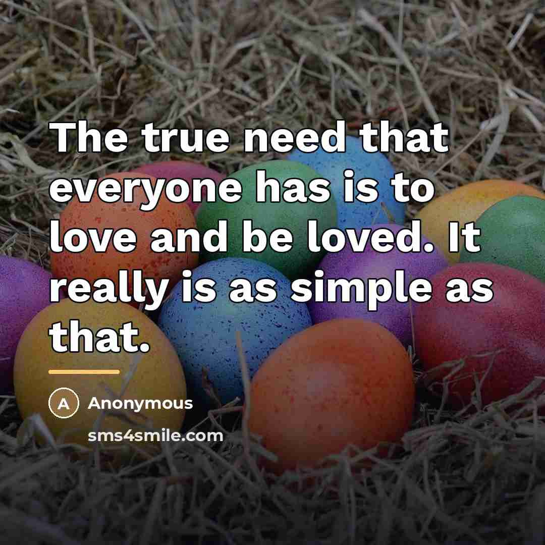 “The true need that everyone has is to love and…” quote by Anonymous
