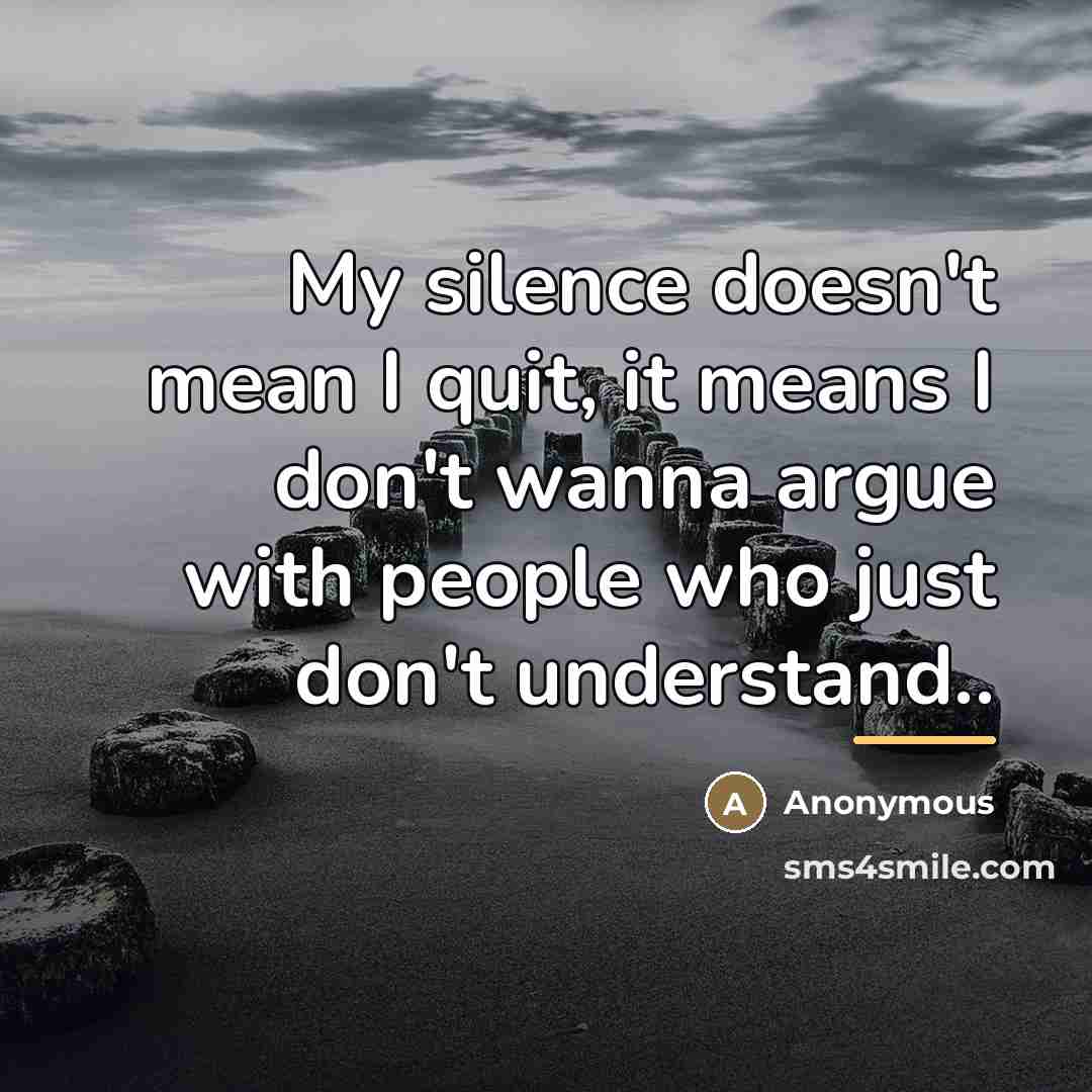 “My silence doesn't mean I quit, it means I don't…” quote by Anonymous