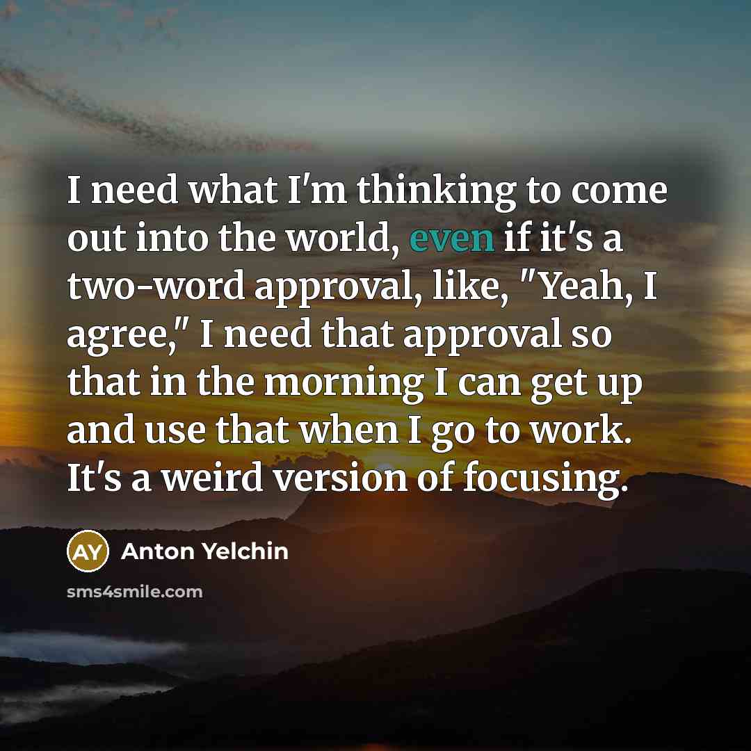 “I need what I'm thinking to come out into the…” quote by Anton Yelchin