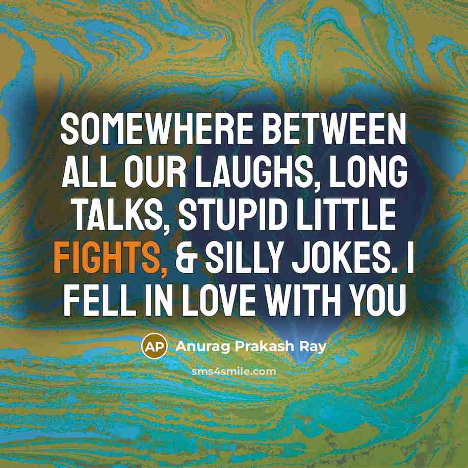 “Somewhere between all our laughs, long talks, stupid little fights,…” quote by Anurag Prakash Ray