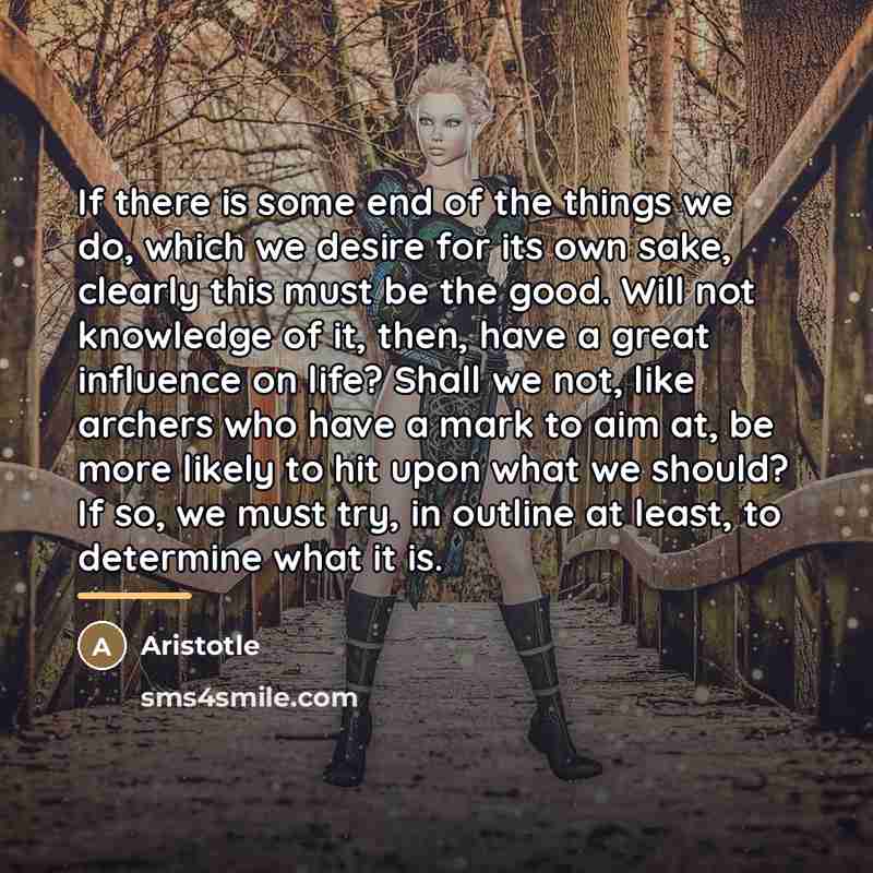 “If there is some end of the things we do,…” quote by Aristotle