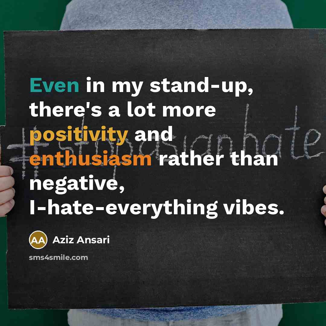 “Even in my stand-up, there's a lot more positivity and…” quote by Aziz Ansari