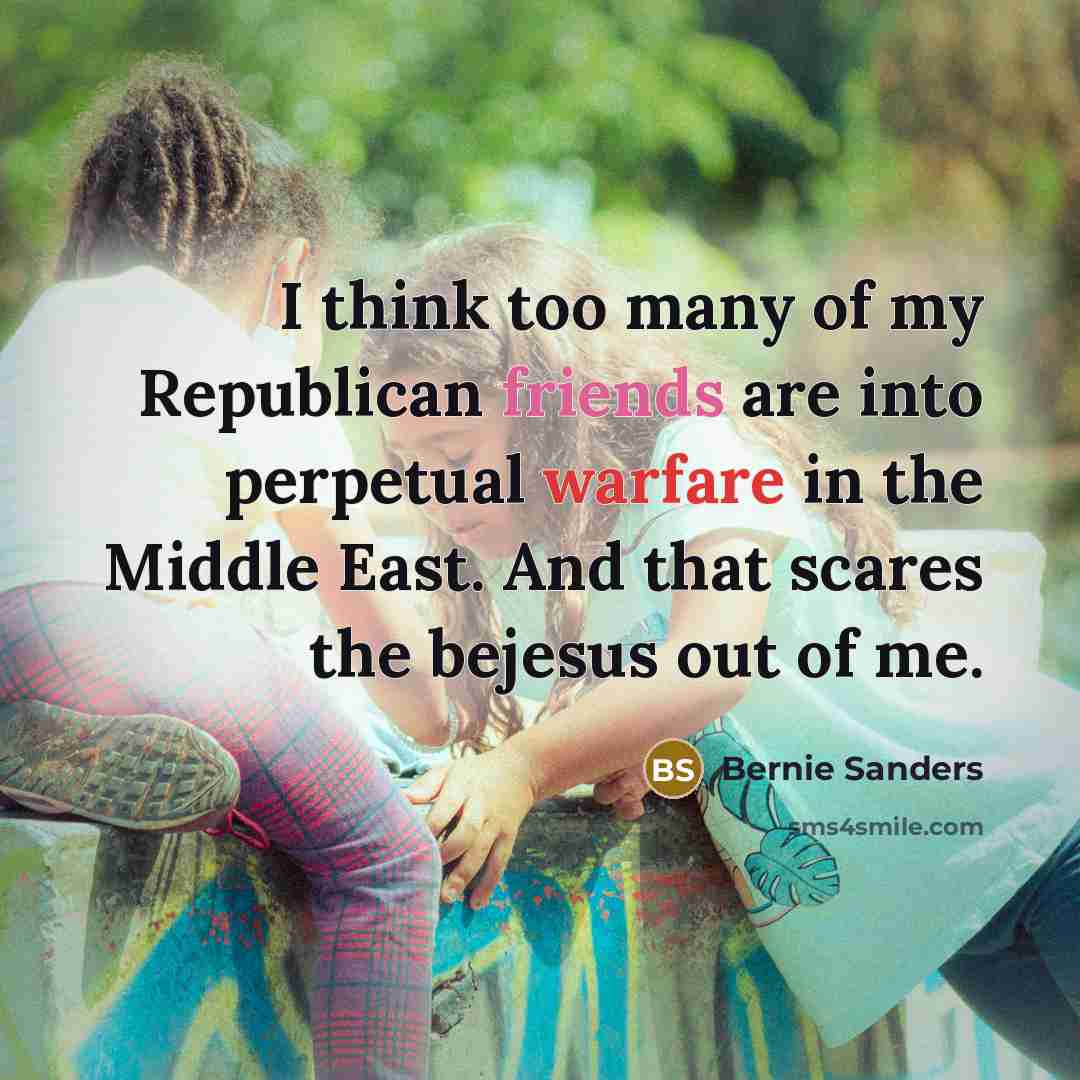 “I think too many of my Republican friends are into…” quote by Bernie Sanders