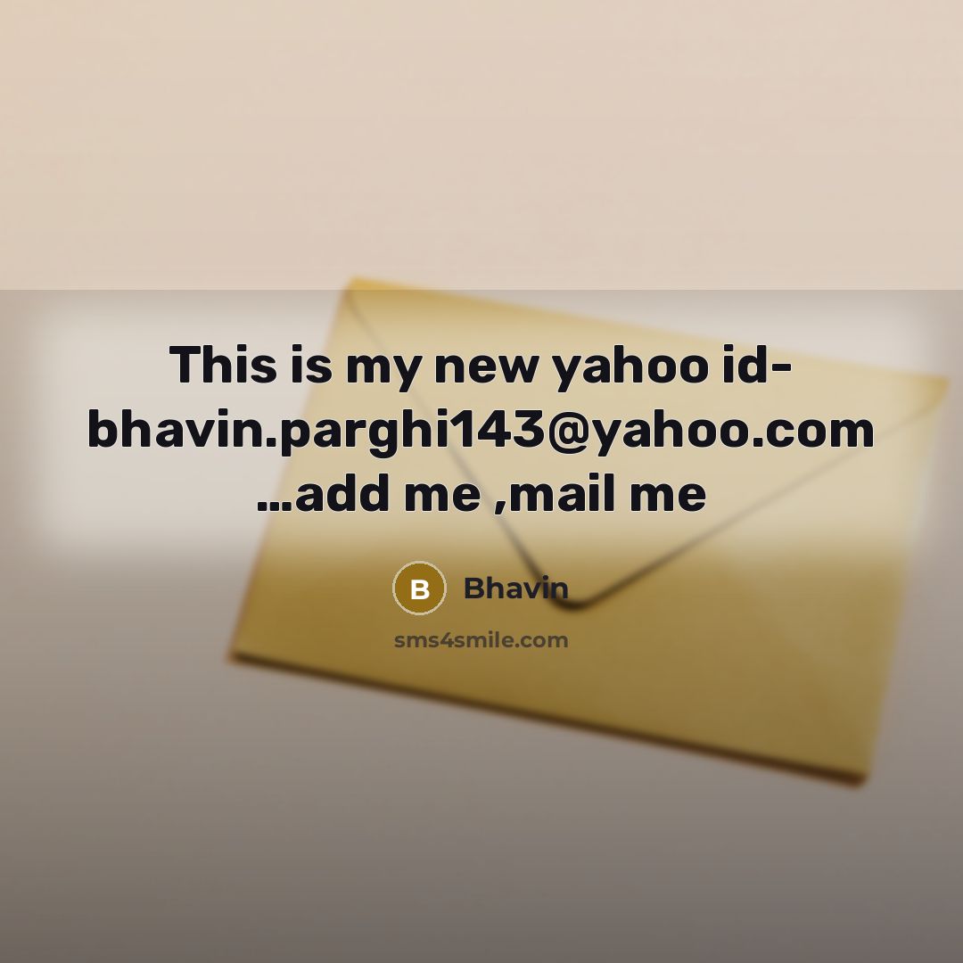 “This is my new yahoo id- bhavin.parghi143@yahoo.com …add me ,mail me” quote by Bhavin