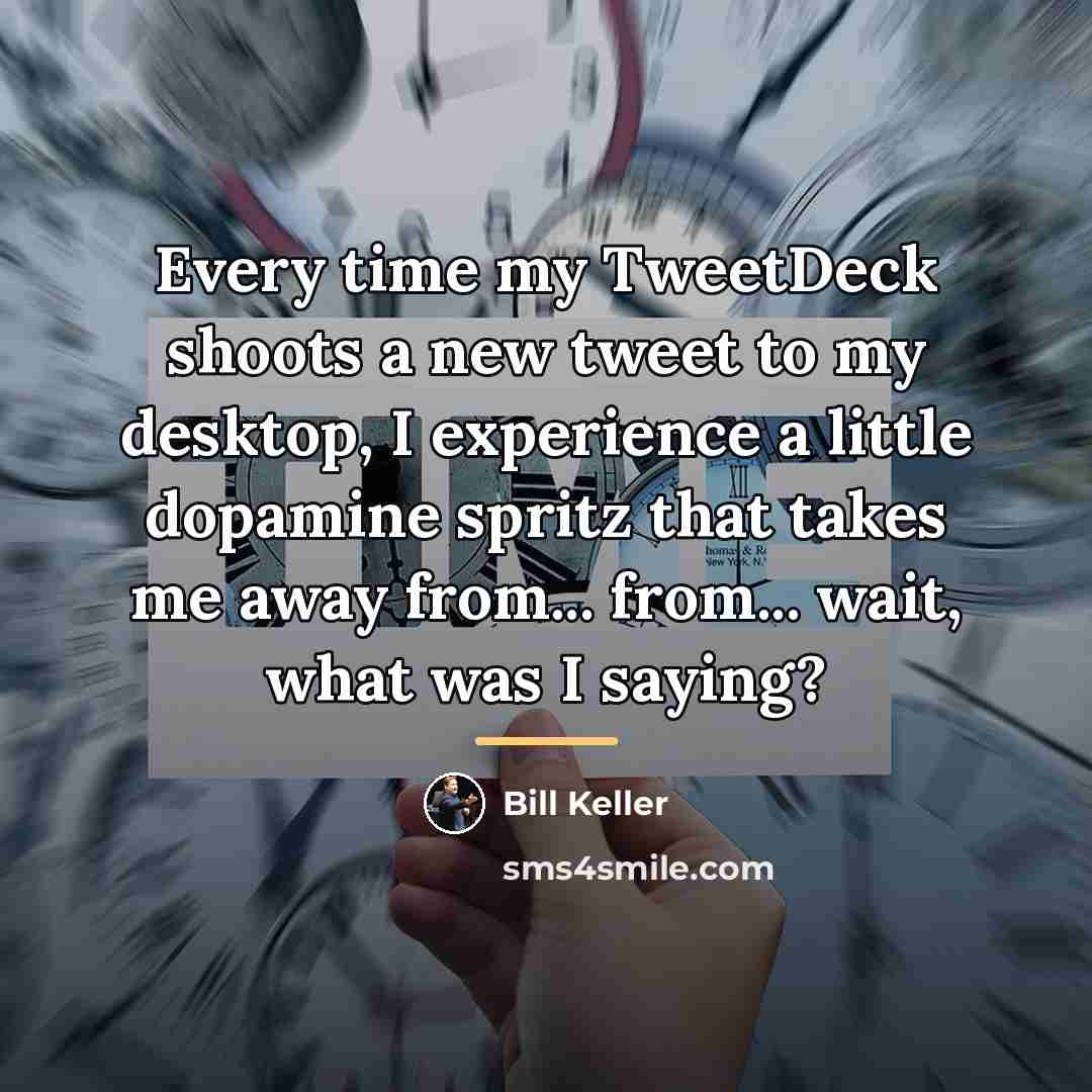“Every time my TweetDeck shoots a new tweet to my…” quote by Bill Keller