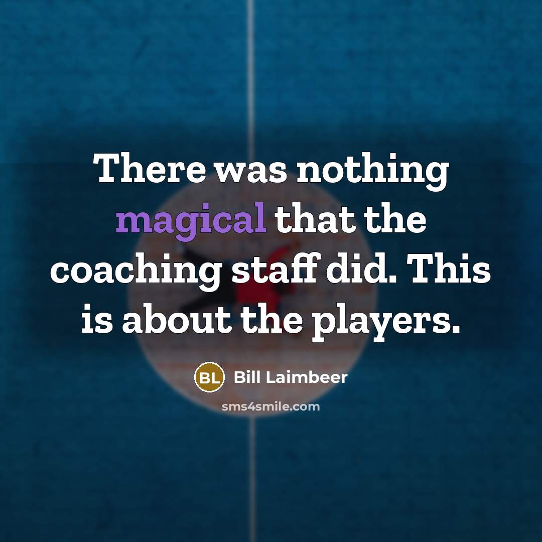“There was nothing magical that the coaching staff did. This…” quote by Bill Laimbeer