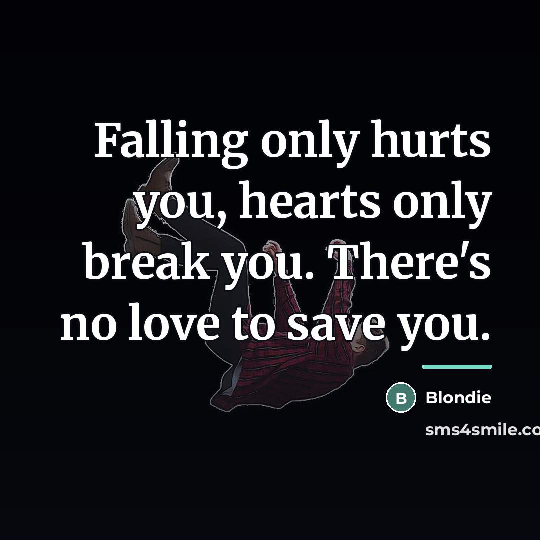 “Falling only hurts you, hearts only break you. There's no…” quote by Blondie