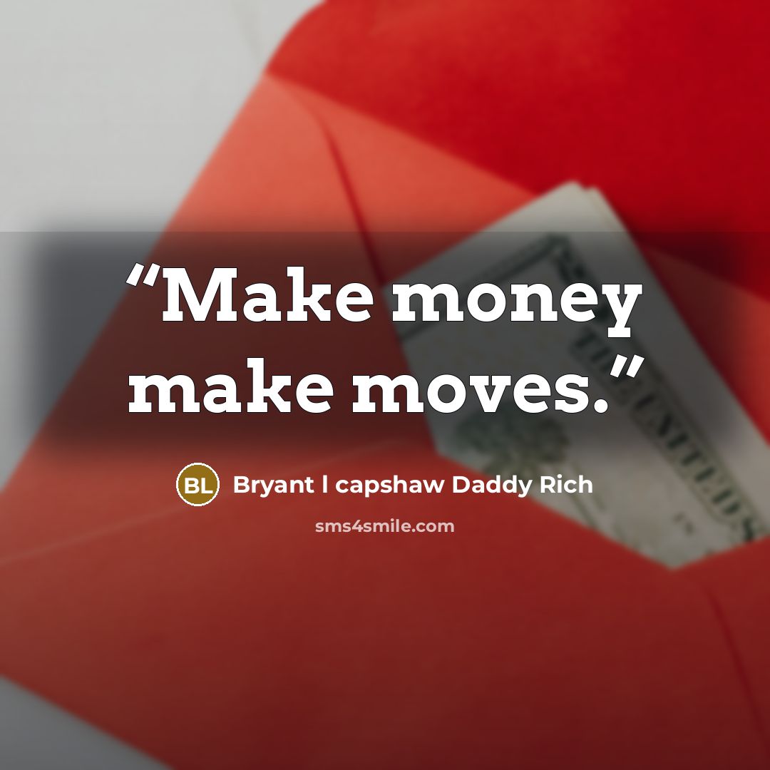 “Make money make moves.” quote by Bryant l capshaw Daddy Rich