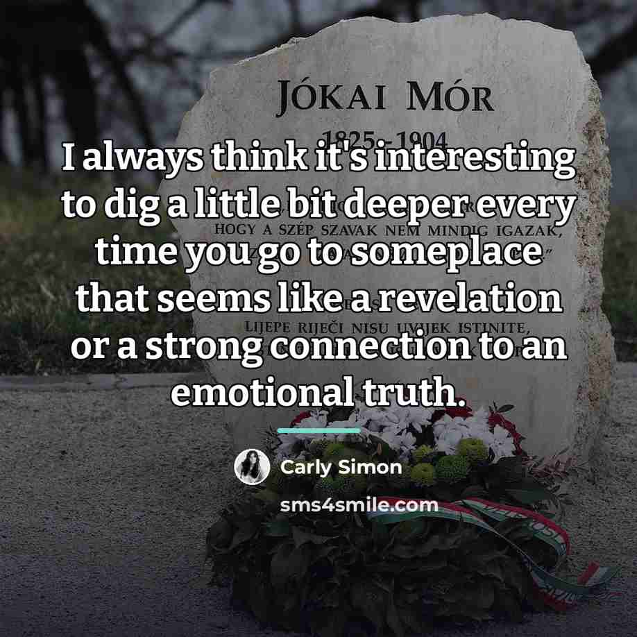“I always think it's interesting to dig a little bit…” quote by Carly Simon