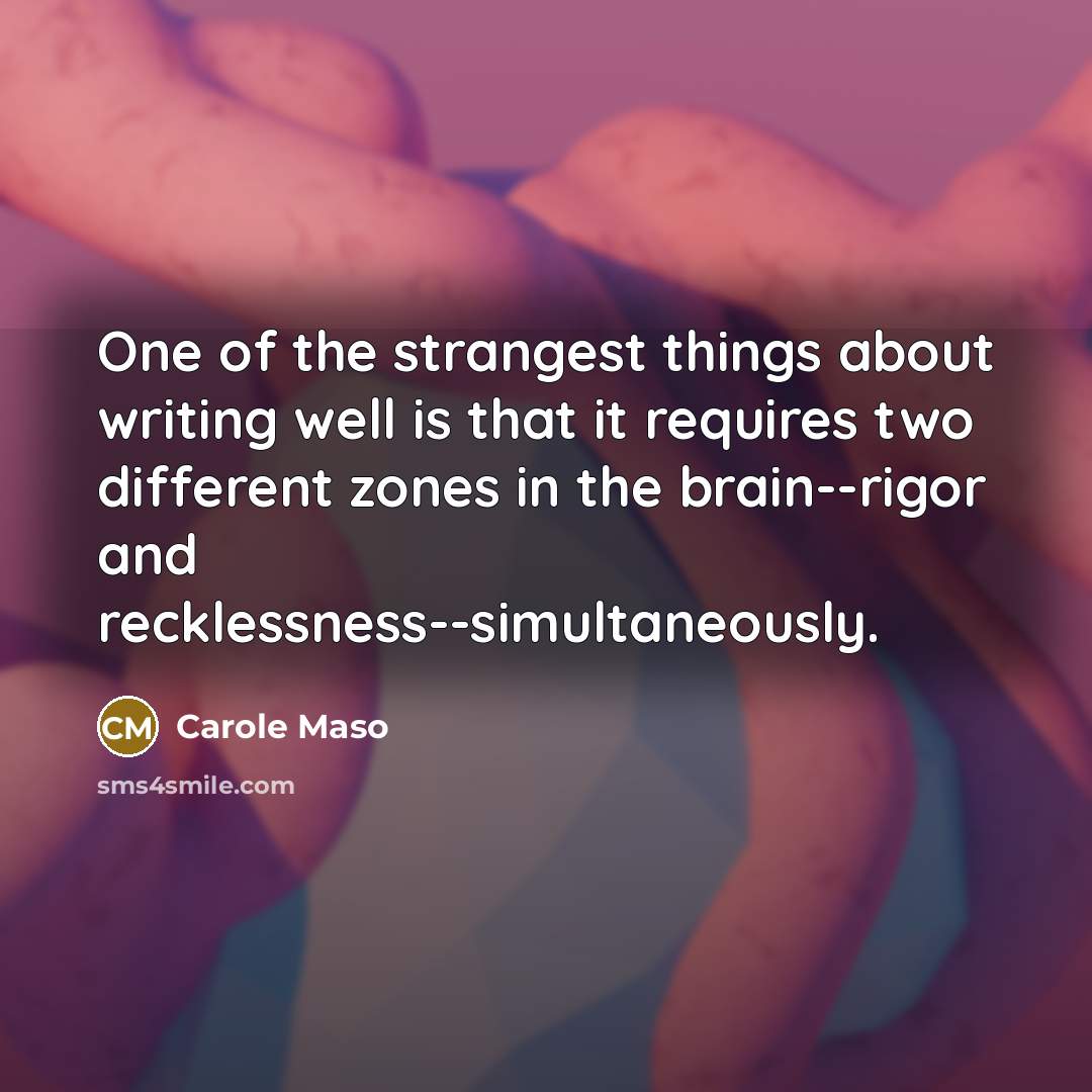 “One of the strangest things about writing well is that…” quote by Carole Maso