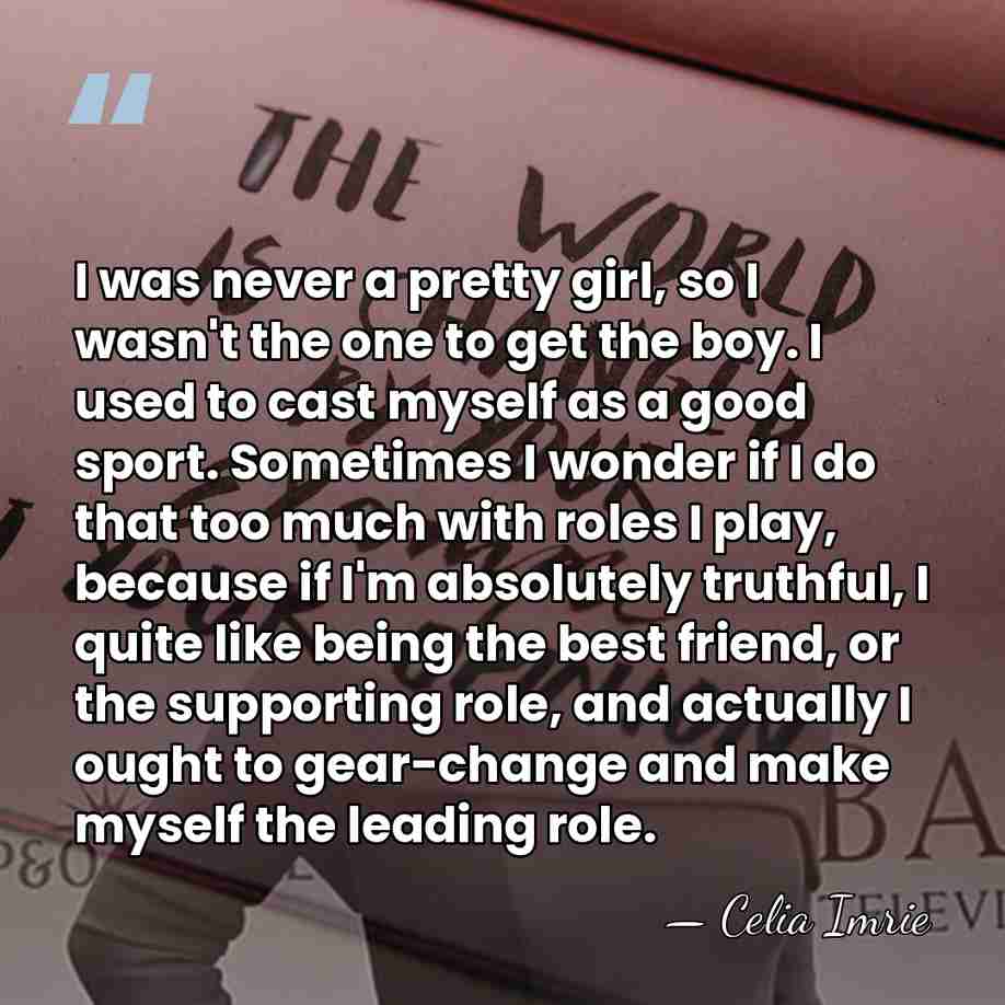 I was never a pretty girl, so I wasn't the one to&hellip; - Celia Imrie