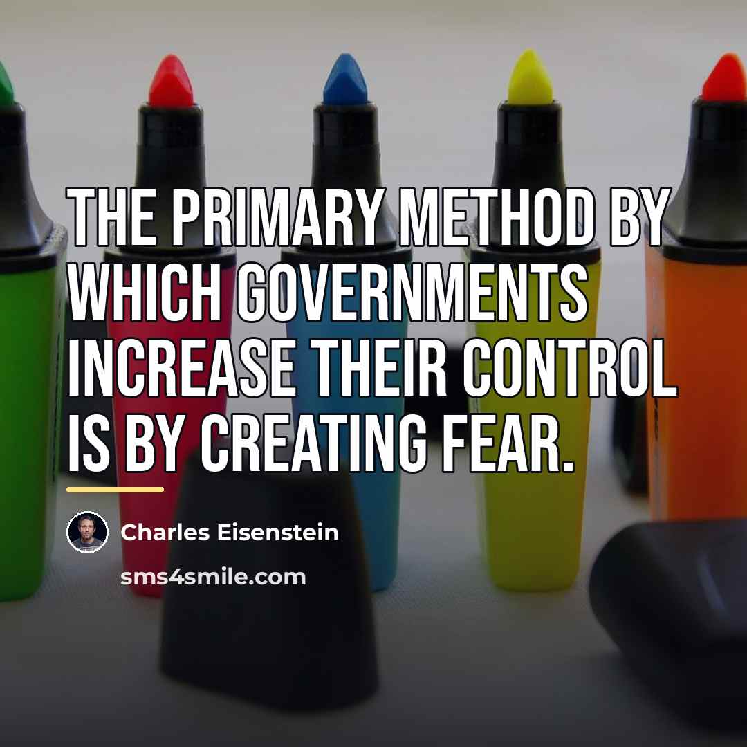 “The primary method by which governments increase their control is…” quote by Charles Eisenstein