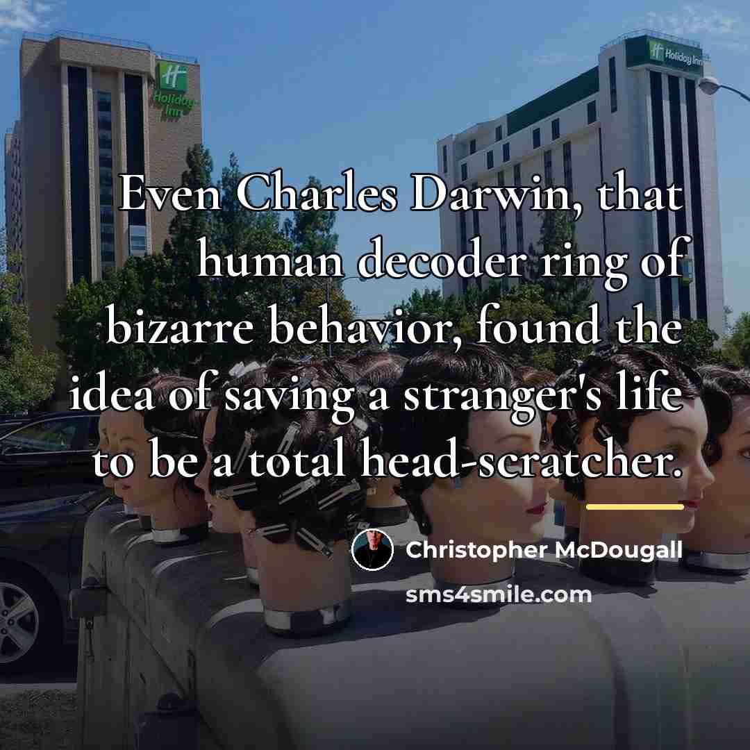 “Even Charles Darwin, that human decoder ring of bizarre behavior,…” quote by Christopher McDougall