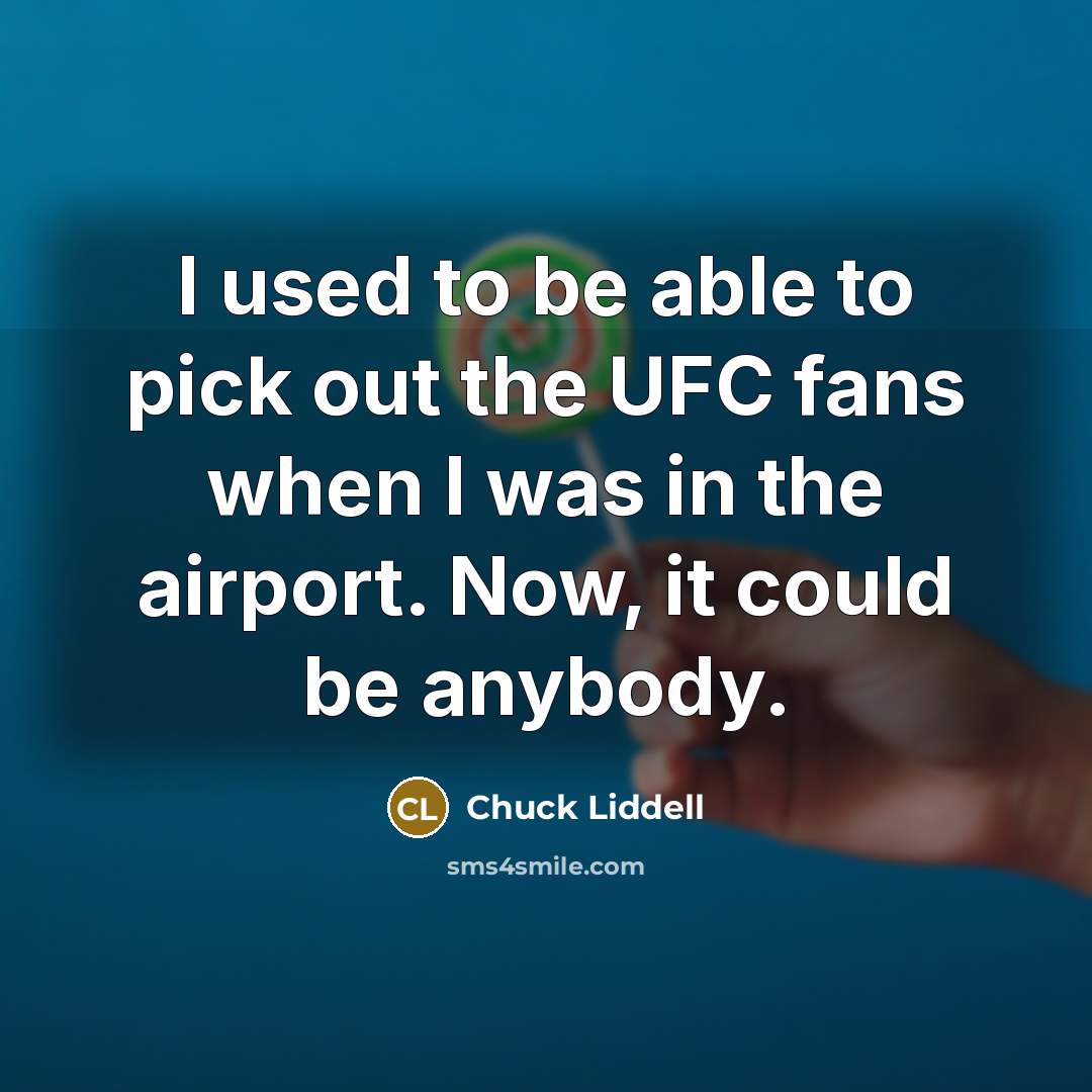 “I used to be able to pick out the UFC…” quote by Chuck Liddell