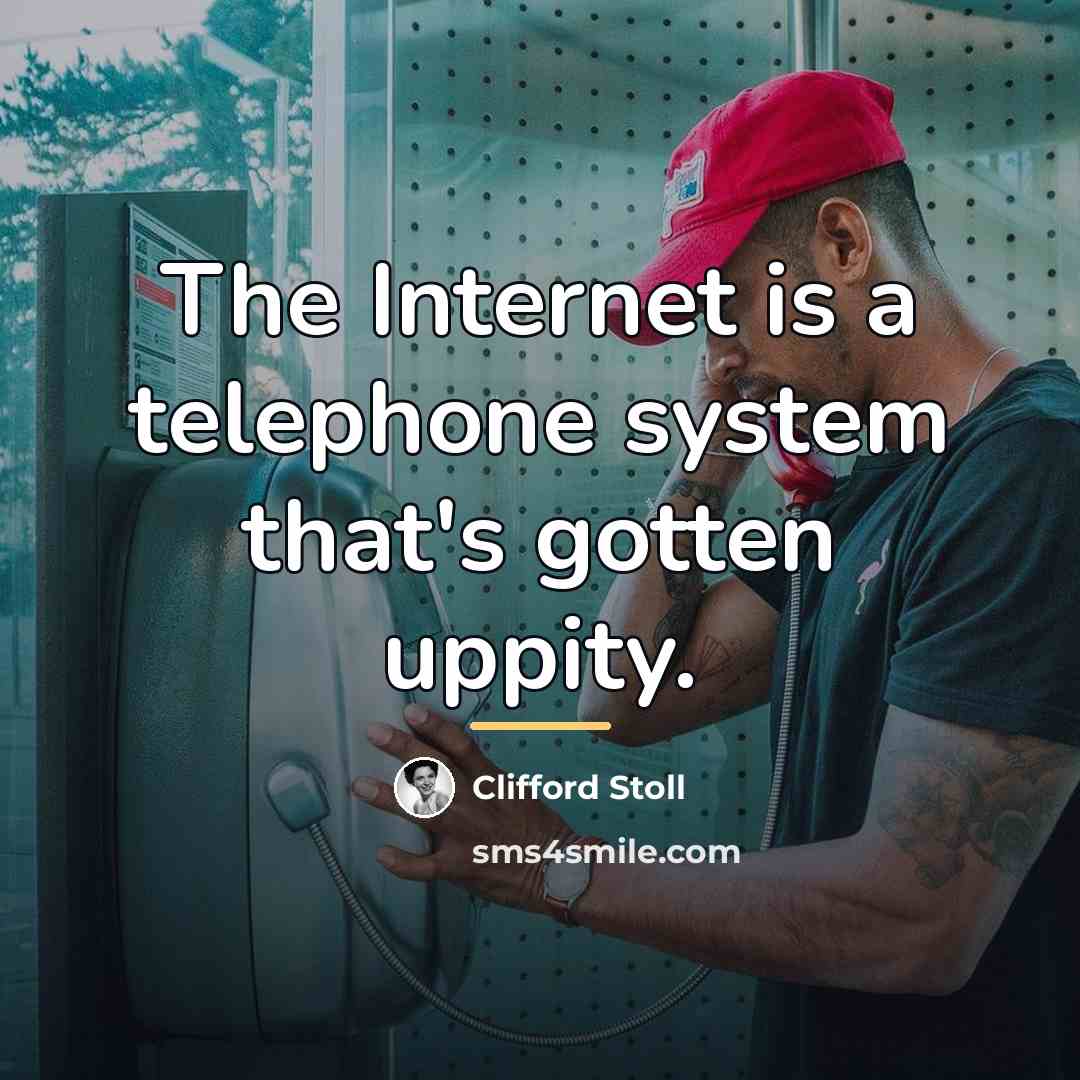 “The Internet is a telephone system that's gotten uppity.…” quote by Clifford Stoll