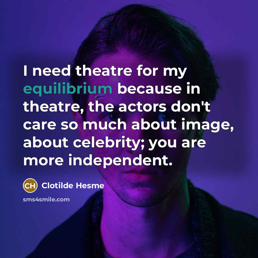 “I need theatre for my equilibrium because in theatre, the…” quote by Clotilde Hesme