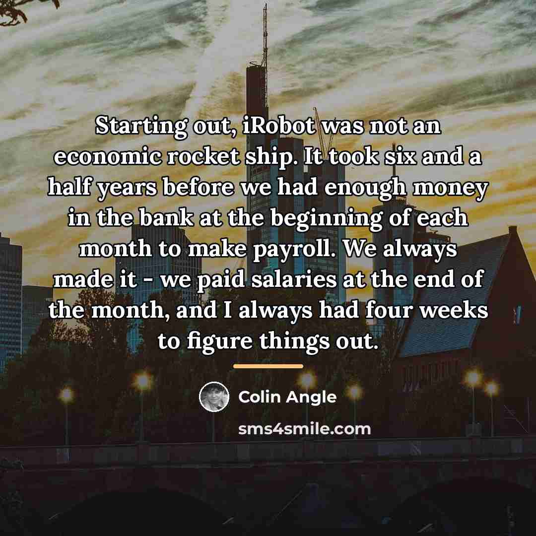 “Starting out, iRobot was not an economic rocket ship. It…” quote by Colin Angle