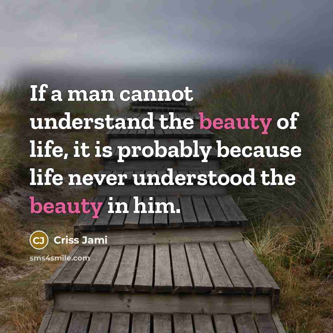 “If a man cannot understand the beauty of life, it…” quote by Criss Jami