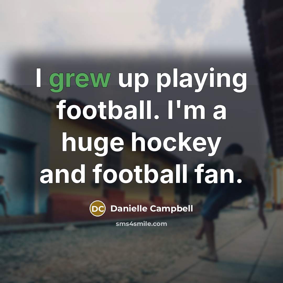 “I grew up playing football. I'm a huge hockey and…” quote by Danielle Campbell