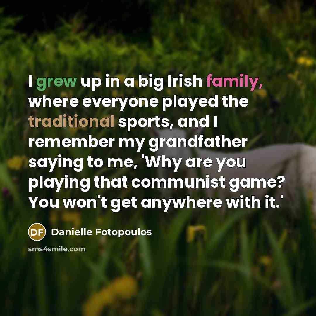 “I grew up in a big Irish family, where everyone…” quote by Danielle Fotopoulos
