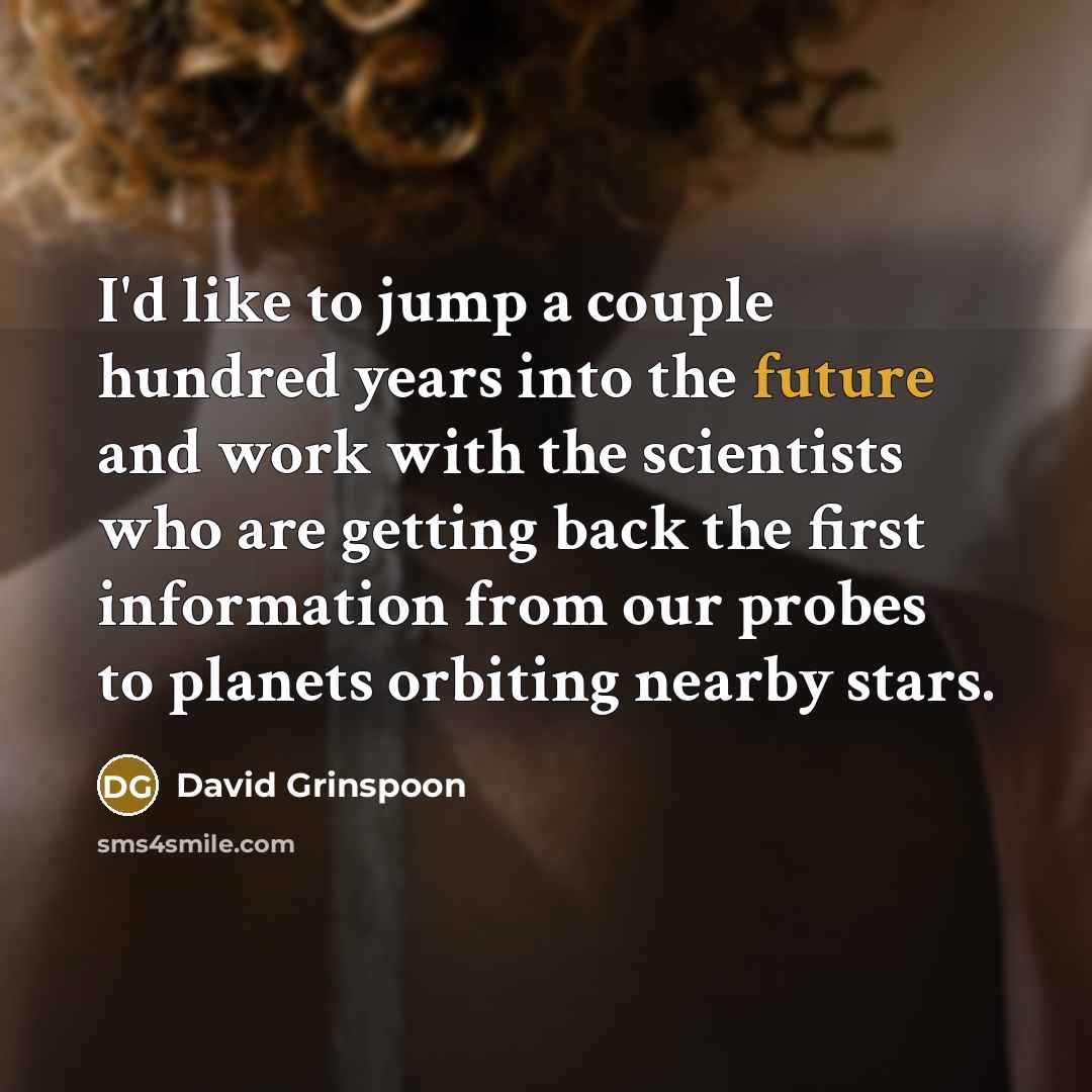 “I'd like to jump a couple hundred years into the…” quote by David Grinspoon