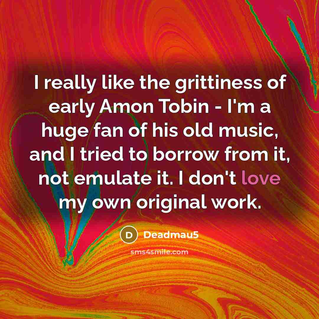 “I really like the grittiness of early Amon Tobin -…” quote by Deadmau5