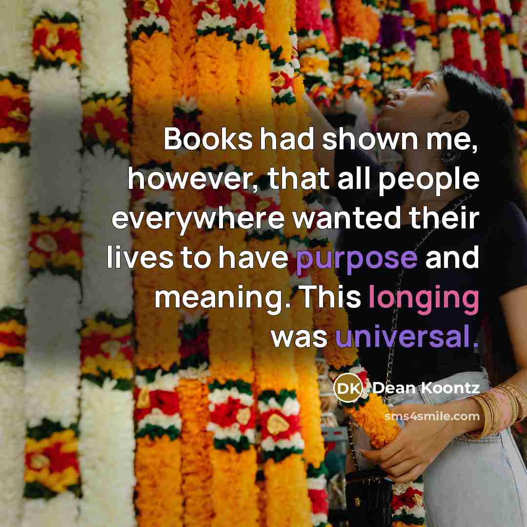“Books had shown me, however, that all people everywhere wanted…” quote by Dean Koontz