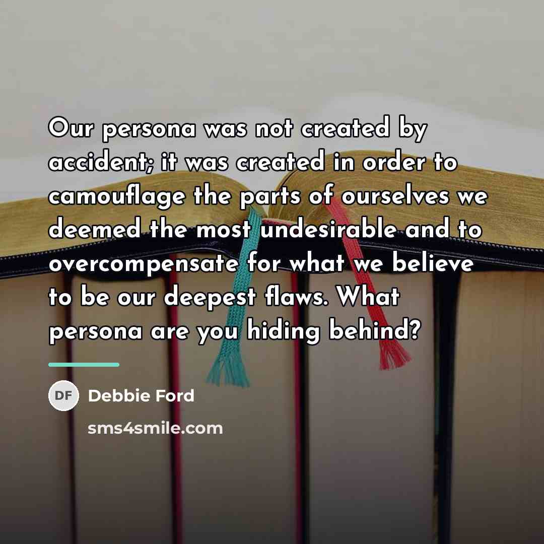 “Our persona was not created by accident; it was created…” quote by Debbie Ford