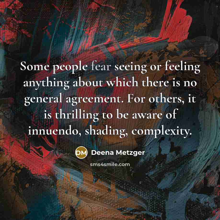 “Some people fear seeing or feeling anything about which there…” quote by Deena Metzger