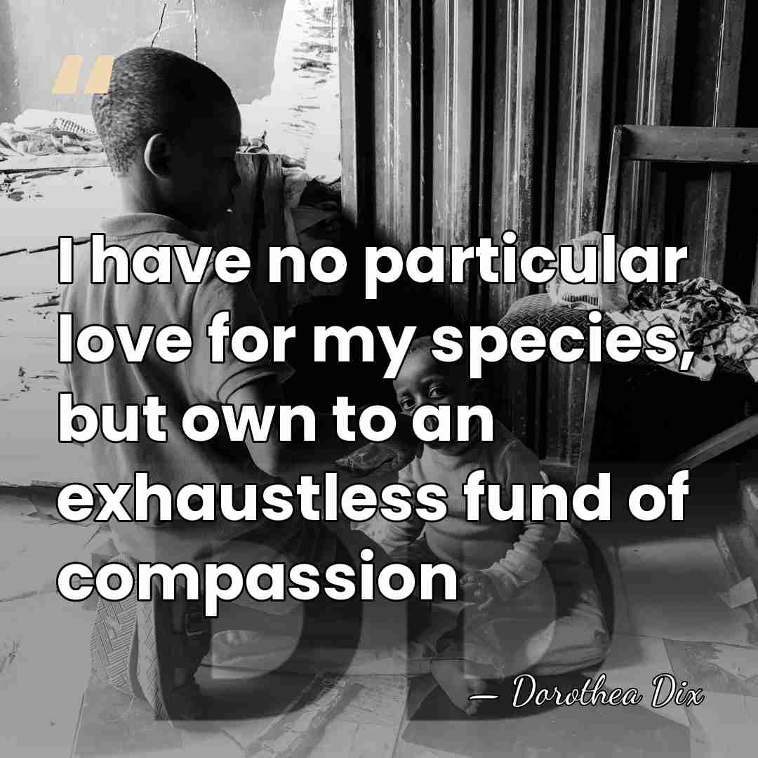 I have no particular love for my species, but own to an&hellip; - Dorothea Dix