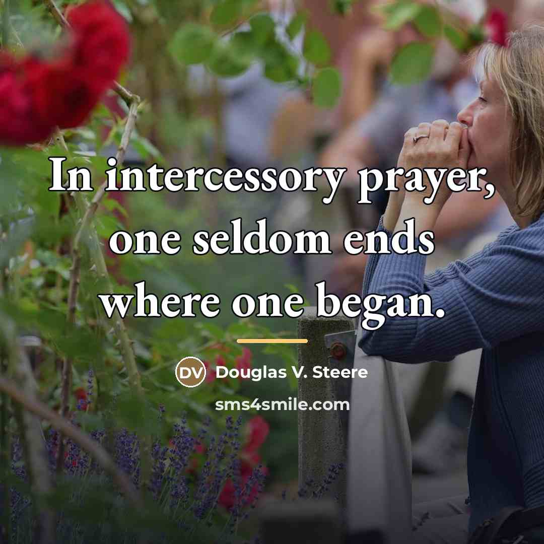 “In intercessory prayer, one seldom ends where one began.…” quote by Douglas V. Steere