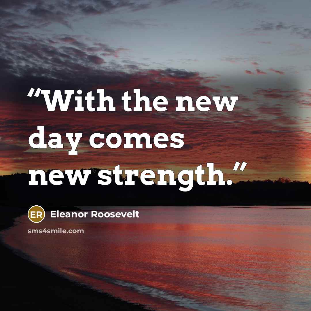 “With the new day comes new strength.” quote by Eleanor Roosevelt