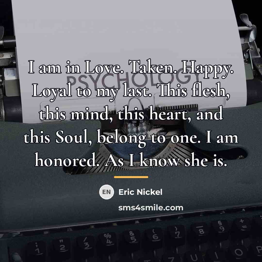 “I am in Love. Taken. Happy. Loyal to my last.…” quote by Eric Nickel