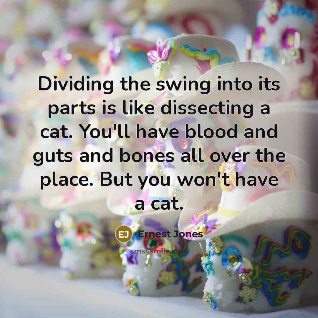 “Dividing the swing into its parts is like dissecting a…” quote by Ernest Jones