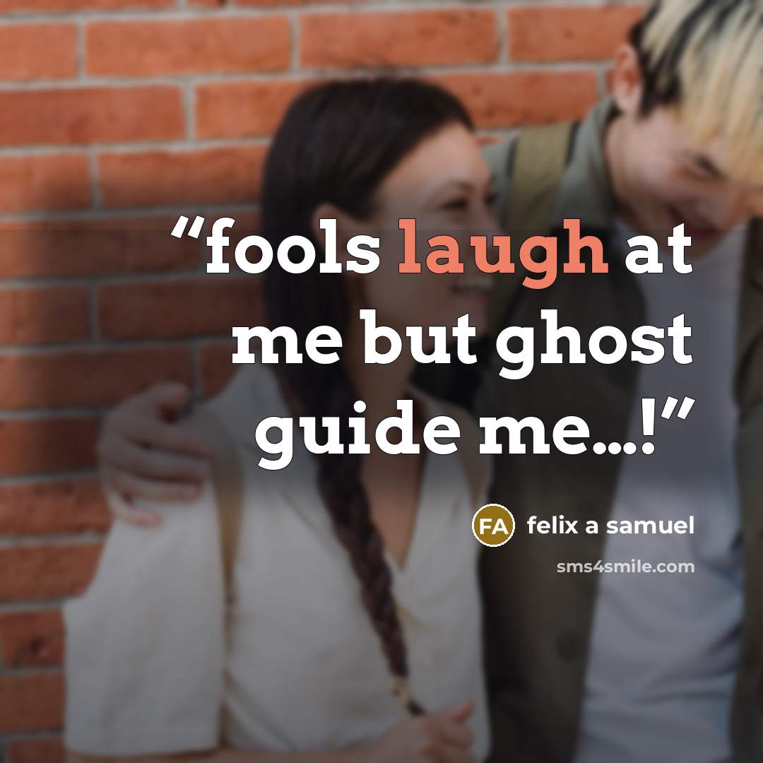 “fools laugh at me but ghost guide me…!” quote by felix a samuel