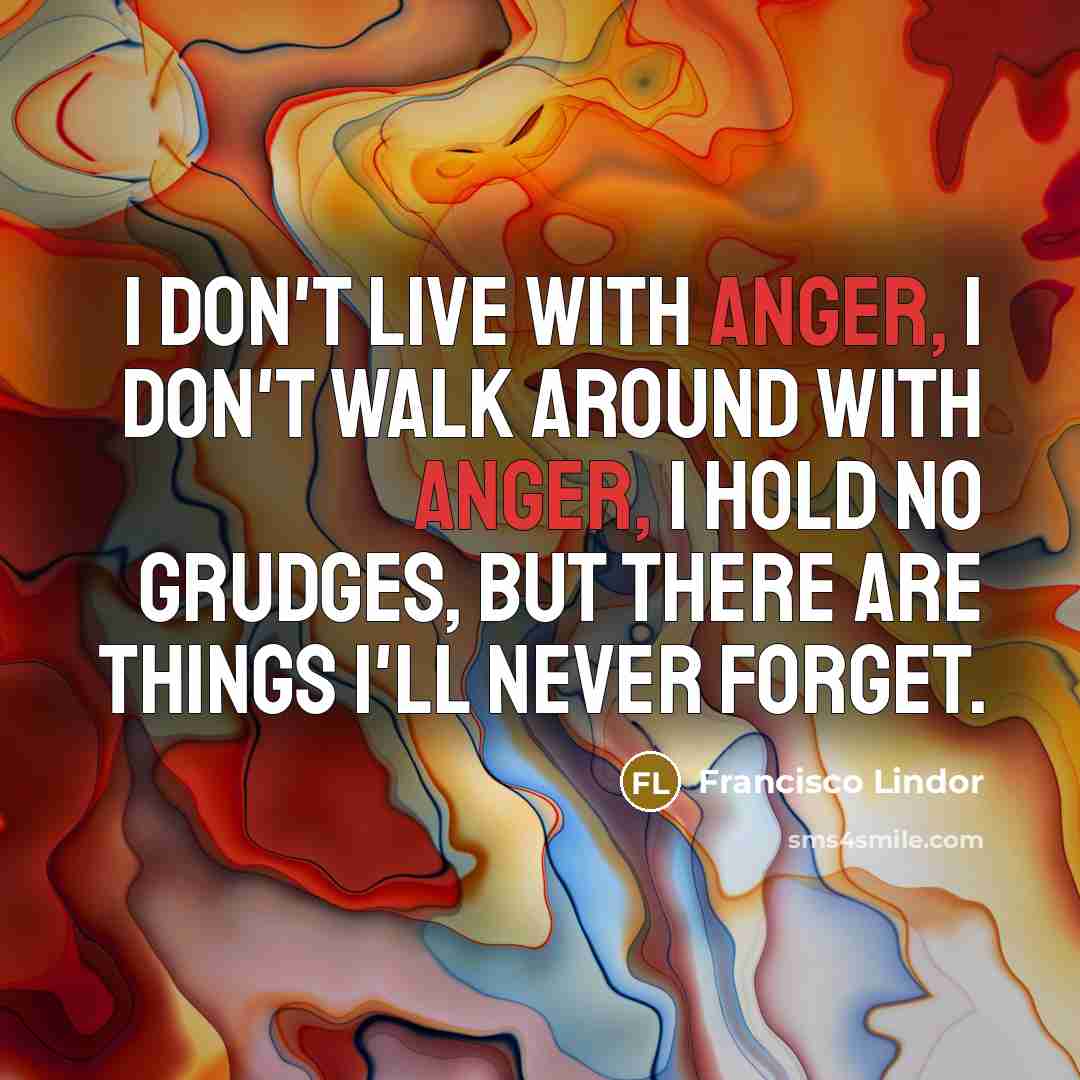 “I don't live with anger, I don't walk around with…” quote by Francisco Lindor