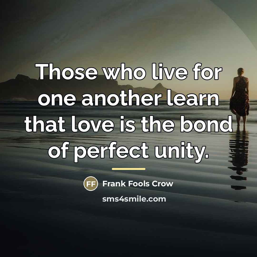 “Those who live for one another learn that love is…” quote by Frank Fools Crow