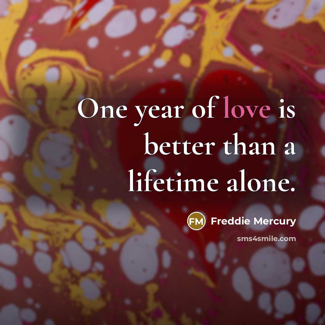 “One year of love is better than a lifetime alone.…” quote by Freddie Mercury