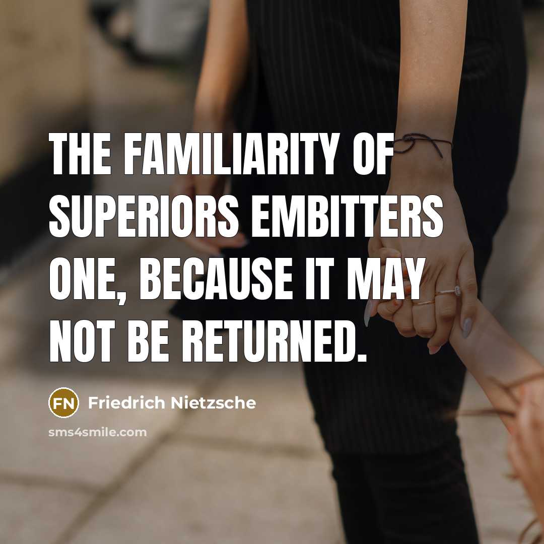 “The familiarity of superiors embitters one, because it may not…” quote by Friedrich Nietzsche