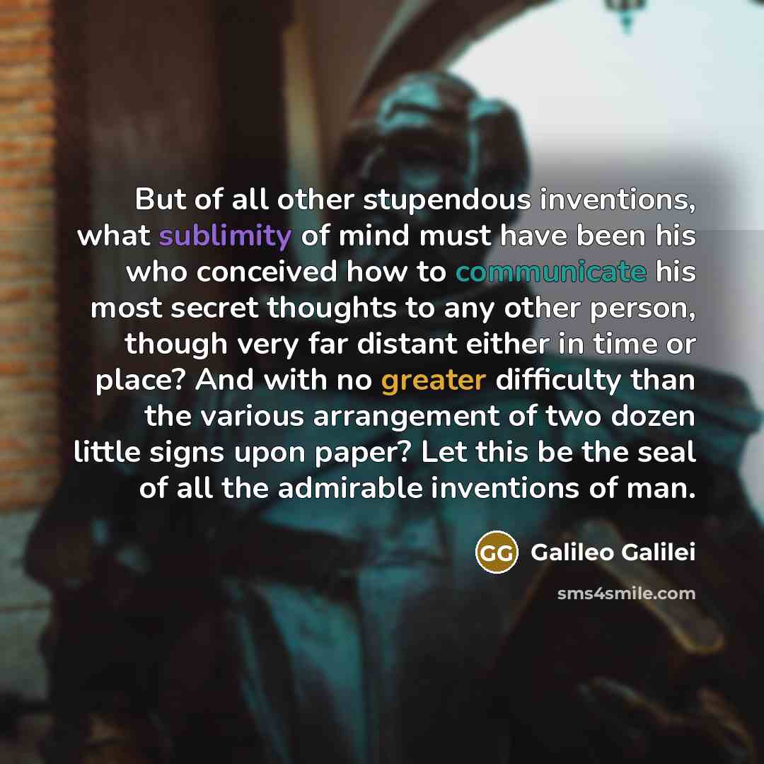 “But of all other stupendous inventions, what sublimity of mind…” quote by Galileo Galilei