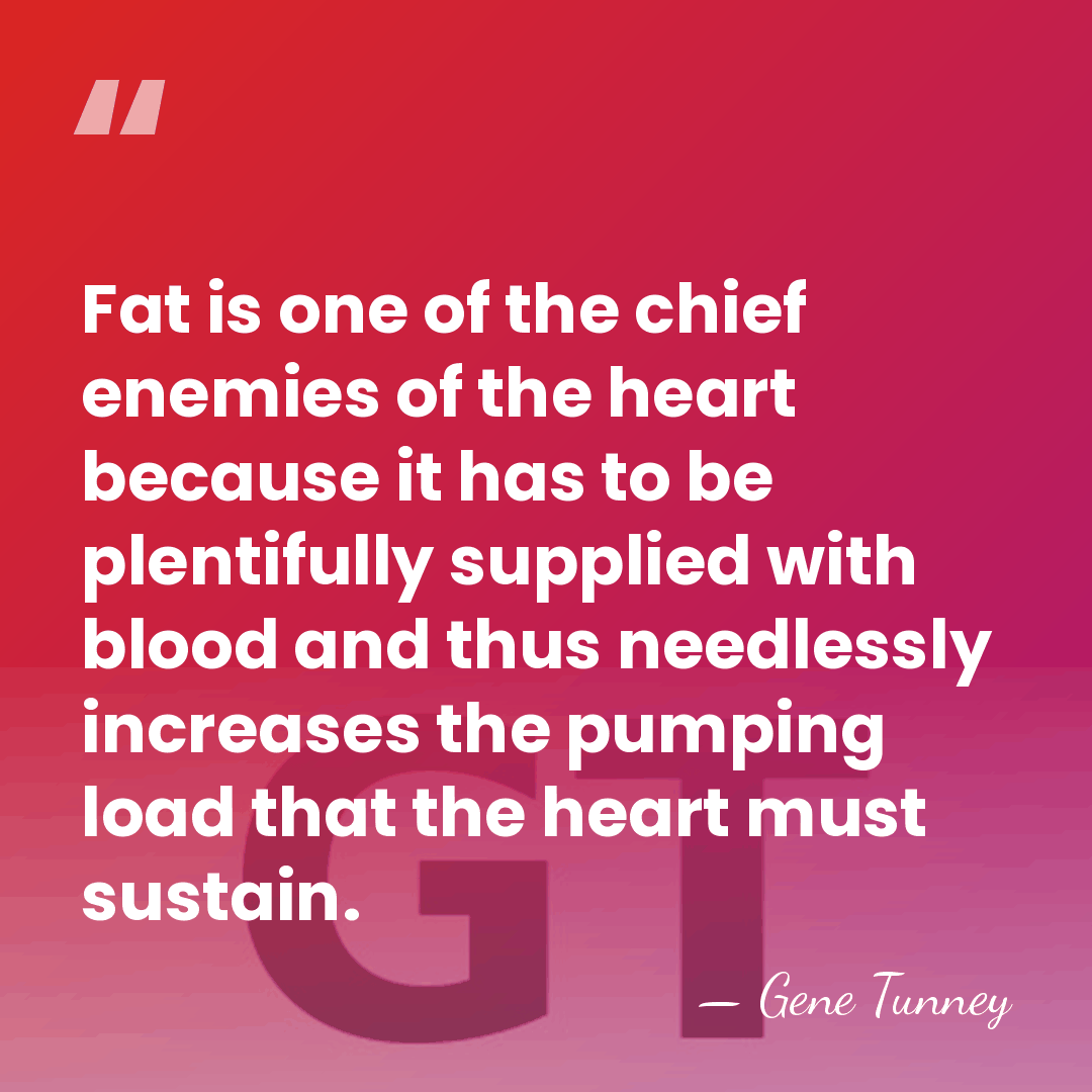 Fat is one of the chief enemies of the heart because it&hellip; - Gene Tunney